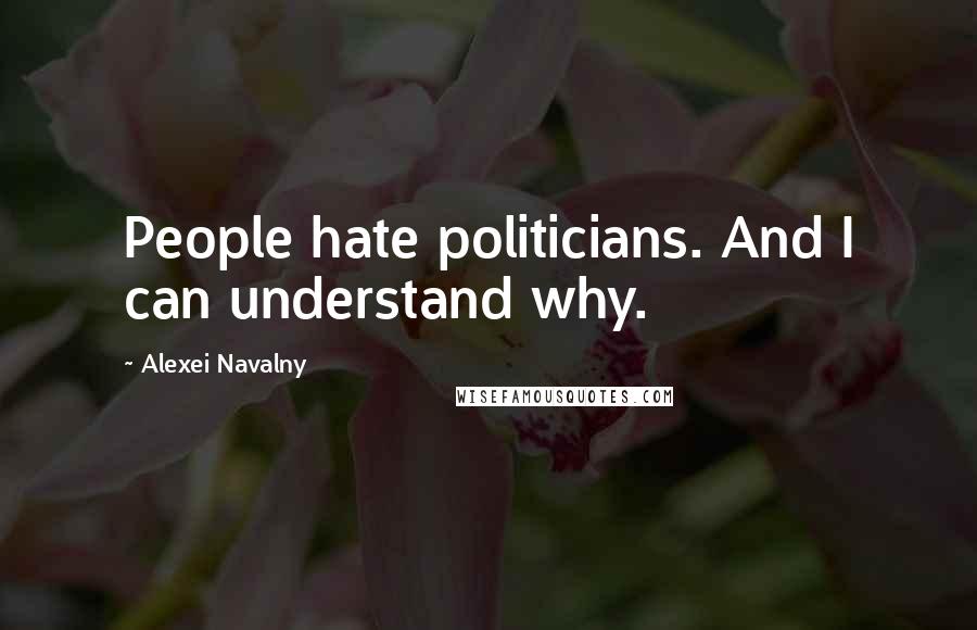 Alexei Navalny Quotes: People hate politicians. And I can understand why.