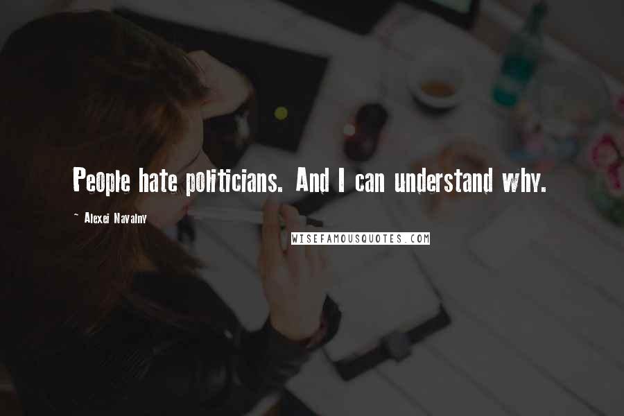 Alexei Navalny Quotes: People hate politicians. And I can understand why.