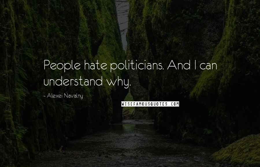 Alexei Navalny Quotes: People hate politicians. And I can understand why.