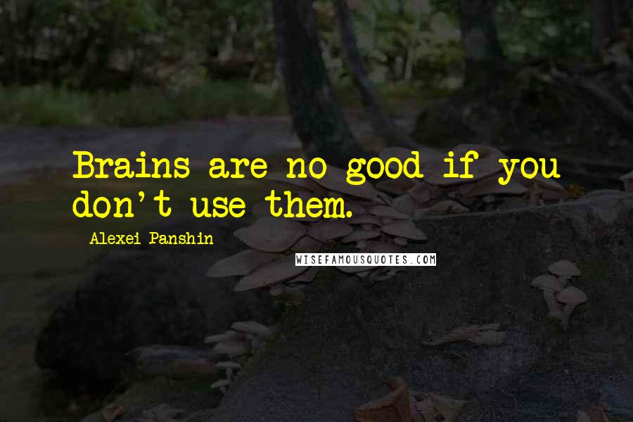 Alexei Panshin Quotes: Brains are no good if you don't use them.