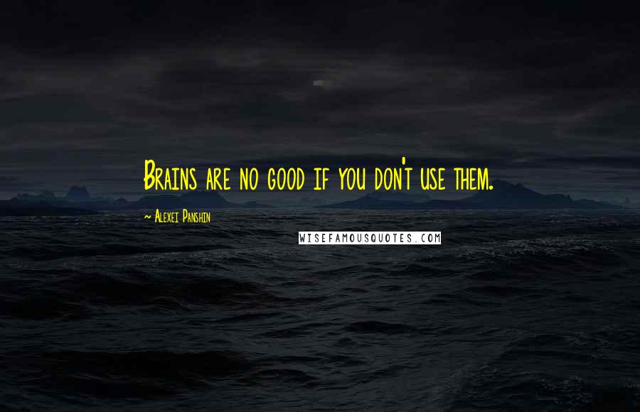 Alexei Panshin Quotes: Brains are no good if you don't use them.