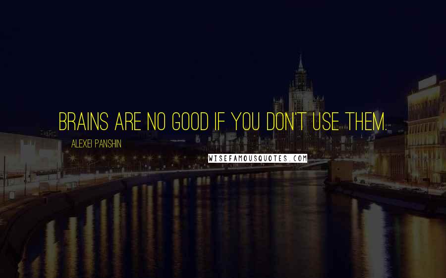 Alexei Panshin Quotes: Brains are no good if you don't use them.
