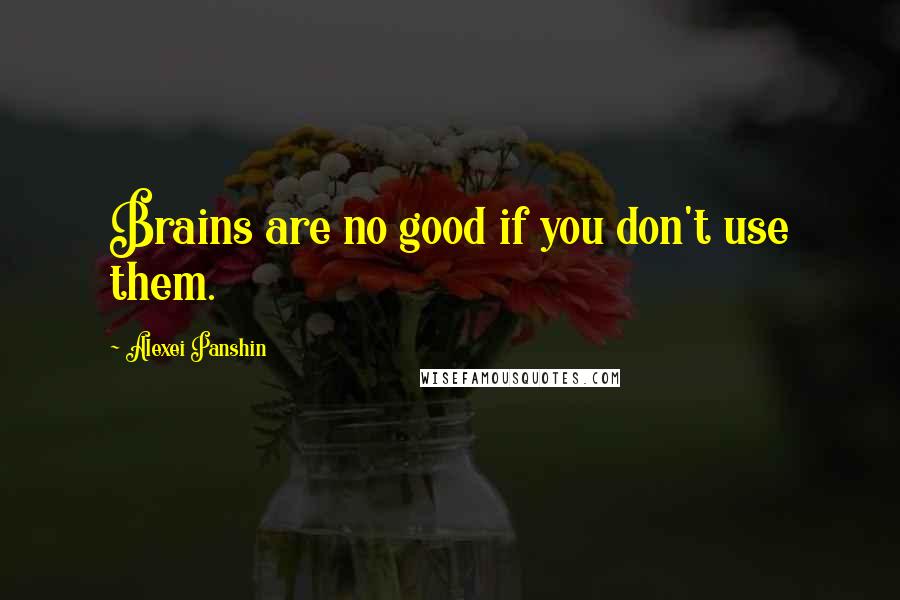 Alexei Panshin Quotes: Brains are no good if you don't use them.