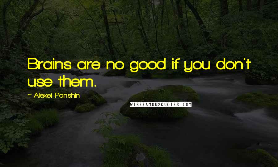 Alexei Panshin Quotes: Brains are no good if you don't use them.