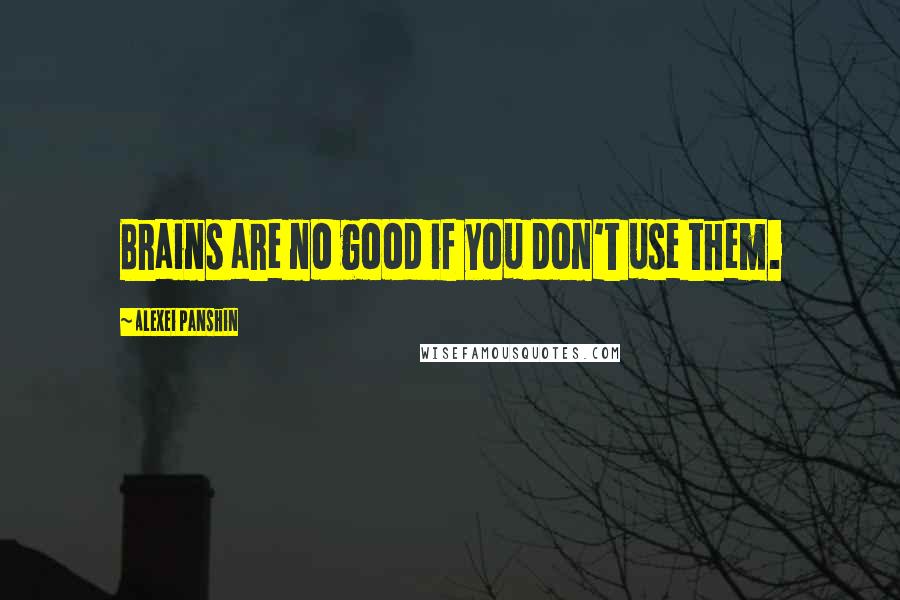 Alexei Panshin Quotes: Brains are no good if you don't use them.