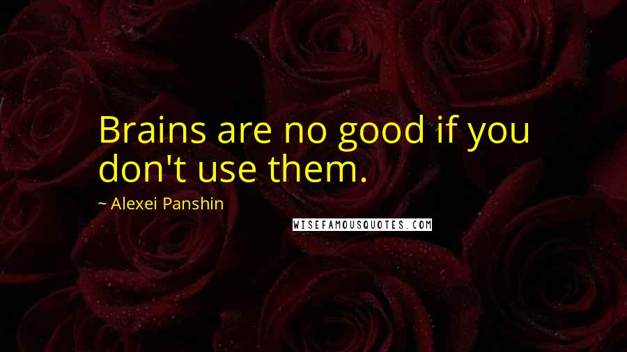 Alexei Panshin Quotes: Brains are no good if you don't use them.