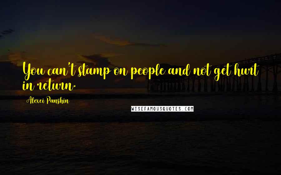 Alexei Panshin Quotes: You can't stamp on people and not get hurt in return.