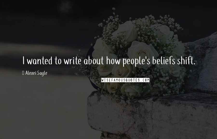 Alexei Sayle Quotes: I wanted to write about how people's beliefs shift.