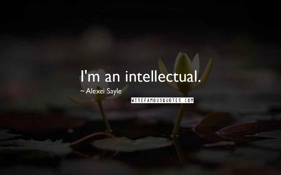 Alexei Sayle Quotes: I'm an intellectual.