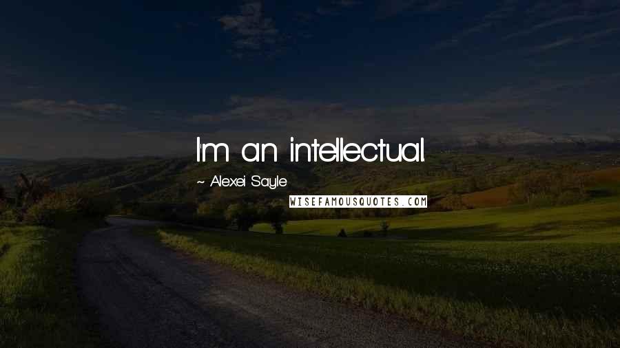 Alexei Sayle Quotes: I'm an intellectual.