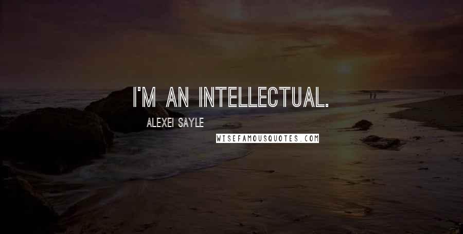 Alexei Sayle Quotes: I'm an intellectual.