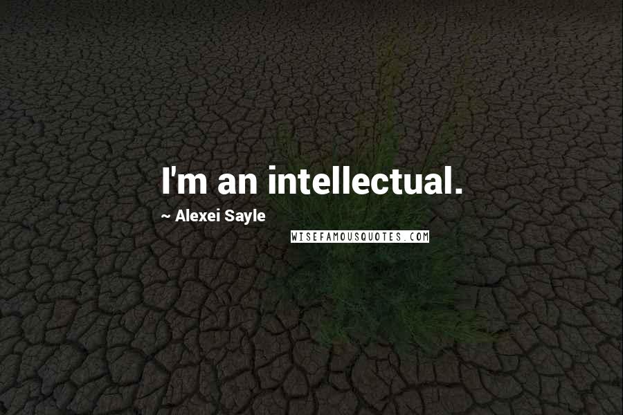 Alexei Sayle Quotes: I'm an intellectual.