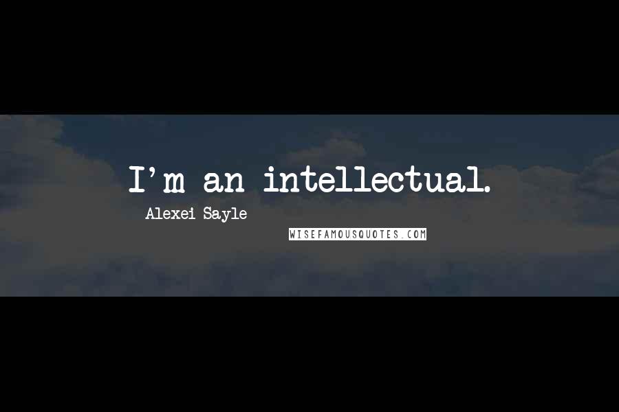 Alexei Sayle Quotes: I'm an intellectual.