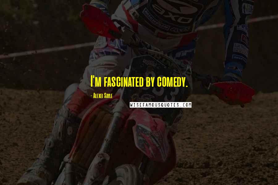 Alexei Sayle Quotes: I'm fascinated by comedy.