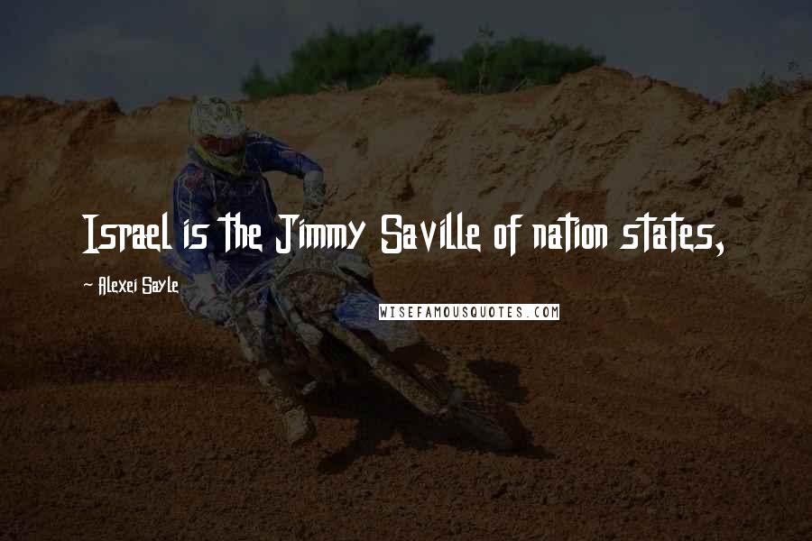 Alexei Sayle Quotes: Israel is the Jimmy Saville of nation states,