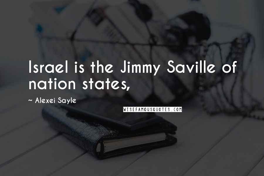 Alexei Sayle Quotes: Israel is the Jimmy Saville of nation states,