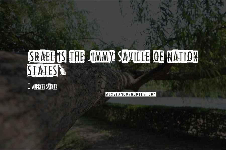 Alexei Sayle Quotes: Israel is the Jimmy Saville of nation states,