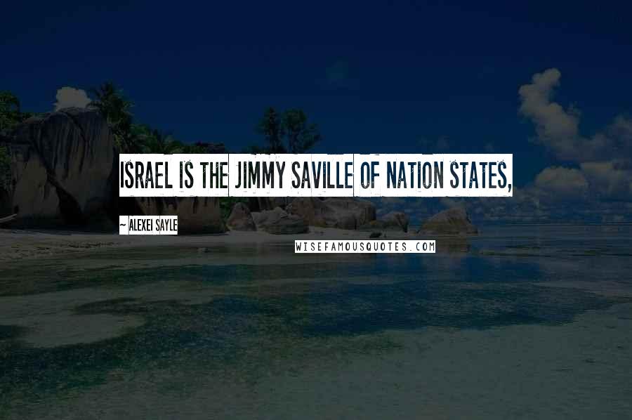 Alexei Sayle Quotes: Israel is the Jimmy Saville of nation states,