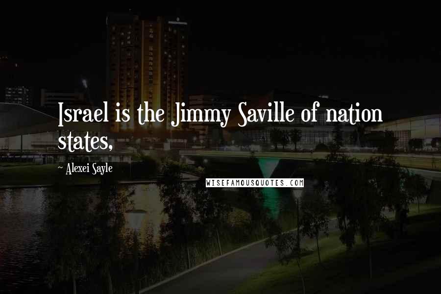 Alexei Sayle Quotes: Israel is the Jimmy Saville of nation states,