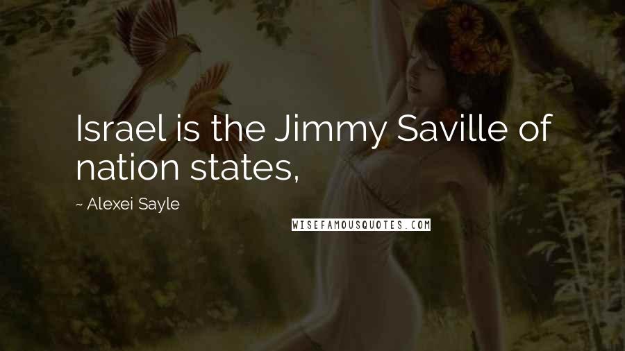 Alexei Sayle Quotes: Israel is the Jimmy Saville of nation states,