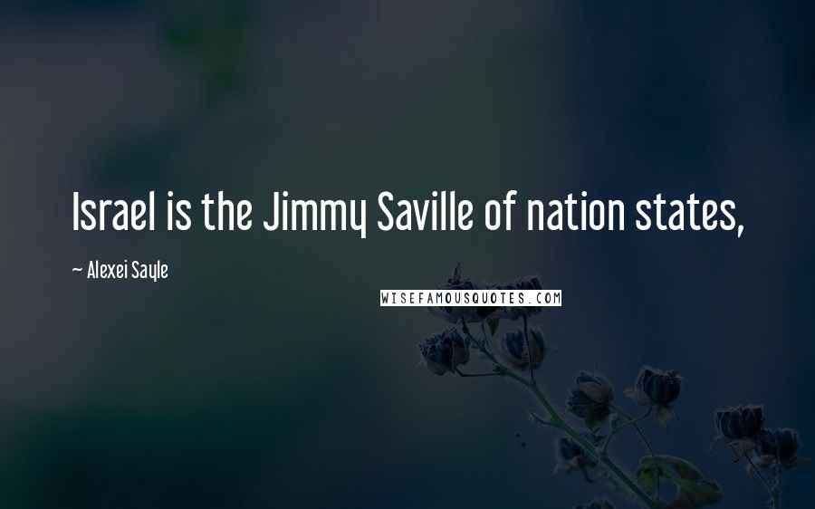 Alexei Sayle Quotes: Israel is the Jimmy Saville of nation states,