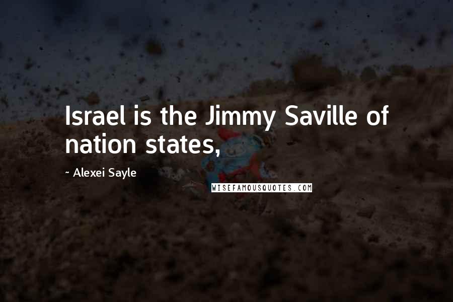 Alexei Sayle Quotes: Israel is the Jimmy Saville of nation states,