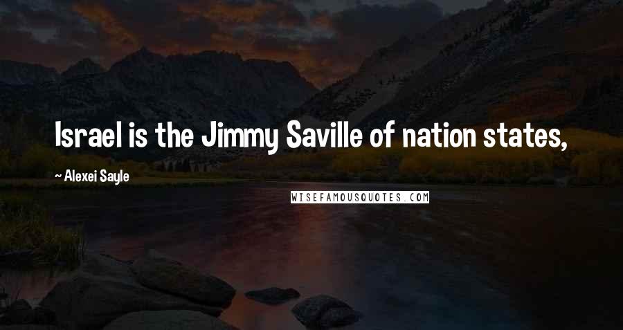 Alexei Sayle Quotes: Israel is the Jimmy Saville of nation states,