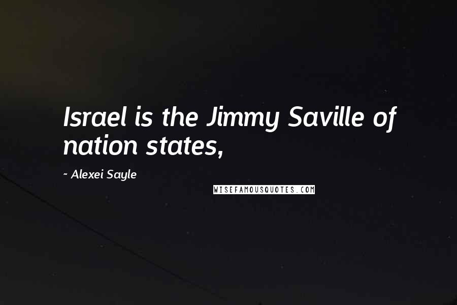 Alexei Sayle Quotes: Israel is the Jimmy Saville of nation states,