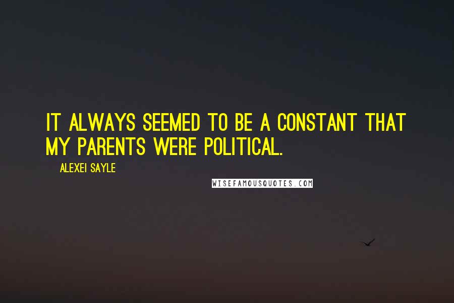 Alexei Sayle Quotes: It always seemed to be a constant that my parents were political.