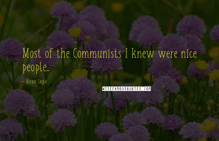 Alexei Sayle Quotes: Most of the Communists I knew were nice people.