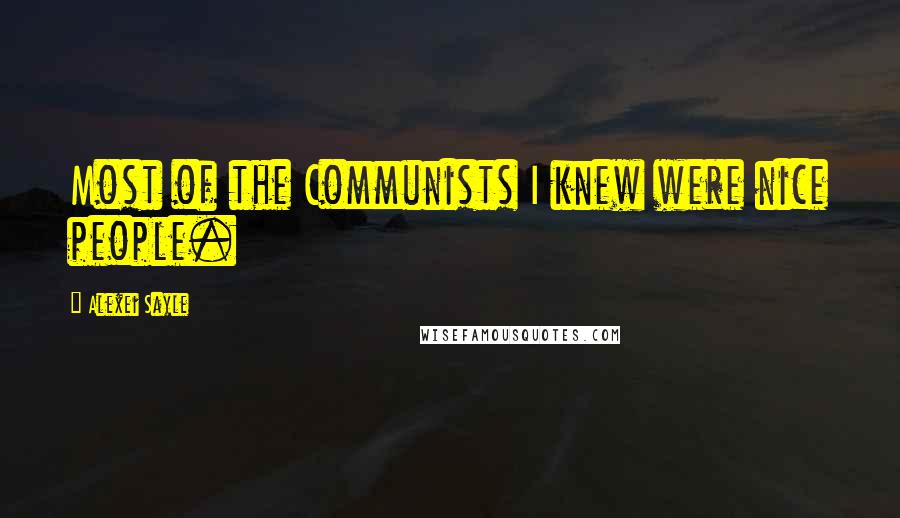 Alexei Sayle Quotes: Most of the Communists I knew were nice people.