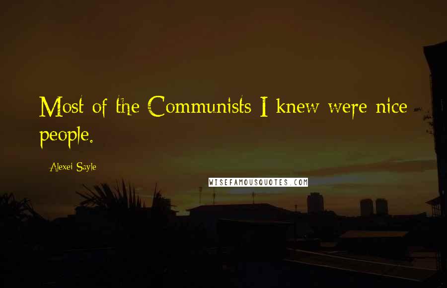 Alexei Sayle Quotes: Most of the Communists I knew were nice people.