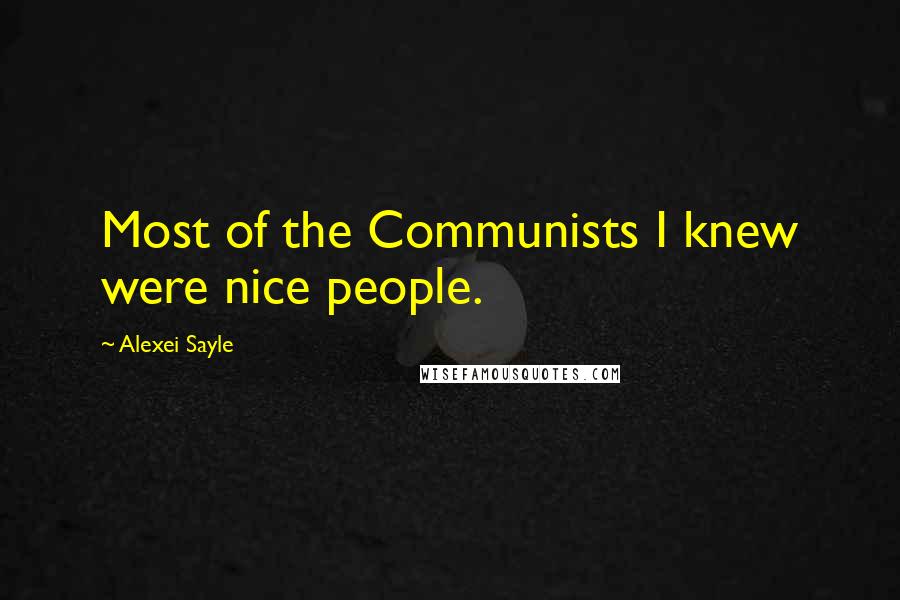 Alexei Sayle Quotes: Most of the Communists I knew were nice people.