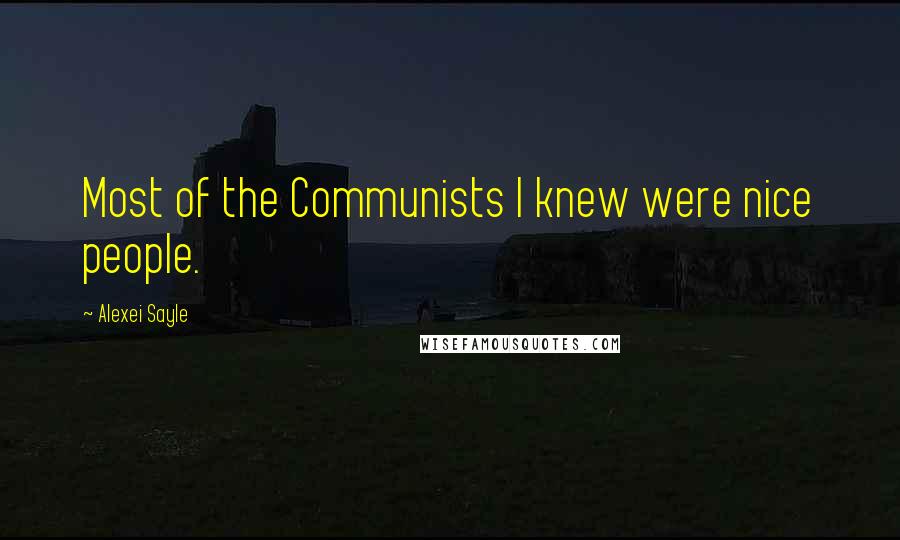 Alexei Sayle Quotes: Most of the Communists I knew were nice people.