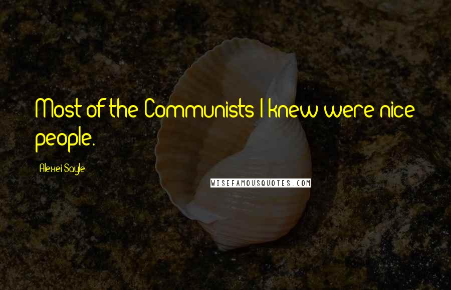 Alexei Sayle Quotes: Most of the Communists I knew were nice people.