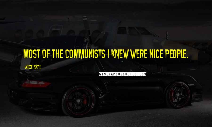 Alexei Sayle Quotes: Most of the Communists I knew were nice people.