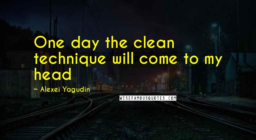 Alexei Yagudin Quotes: One day the clean technique will come to my head