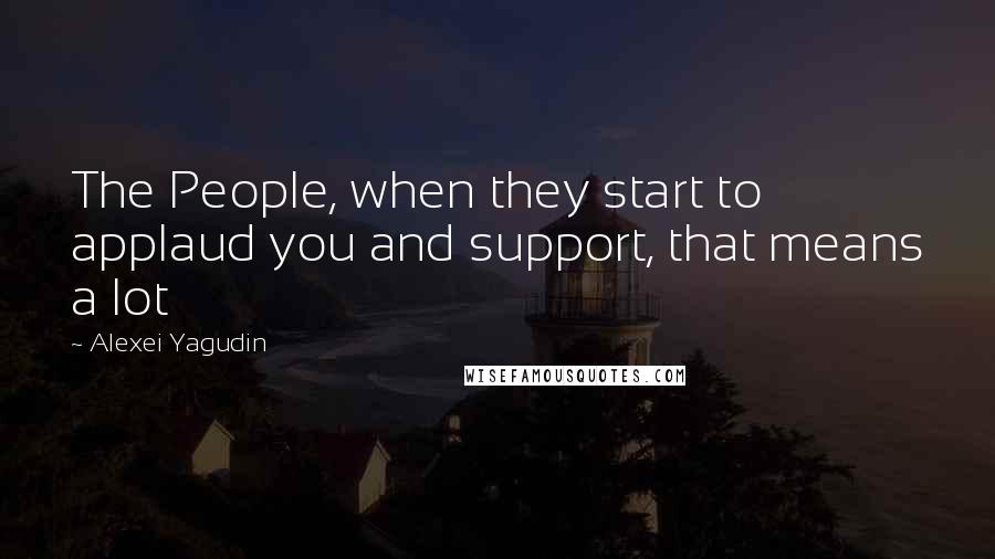 Alexei Yagudin Quotes: The People, when they start to applaud you and support, that means a lot