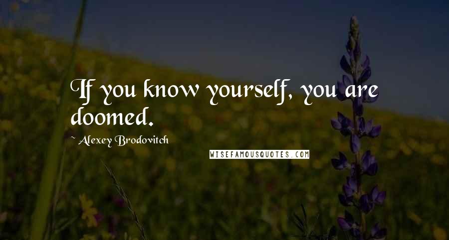 Alexey Brodovitch Quotes: If you know yourself, you are doomed.