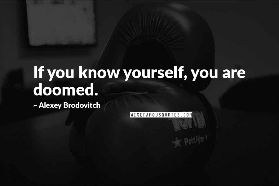 Alexey Brodovitch Quotes: If you know yourself, you are doomed.