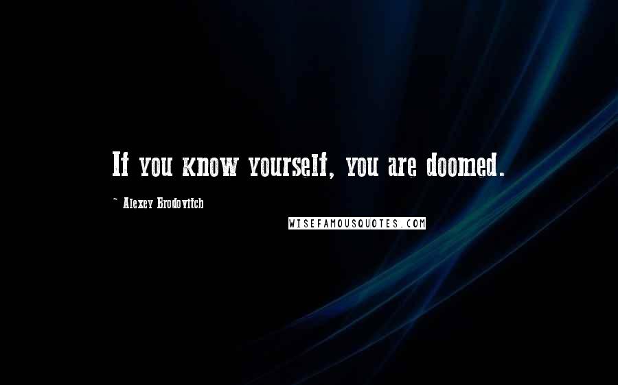 Alexey Brodovitch Quotes: If you know yourself, you are doomed.