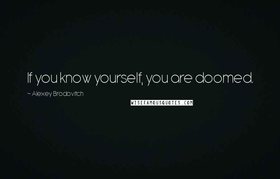 Alexey Brodovitch Quotes: If you know yourself, you are doomed.