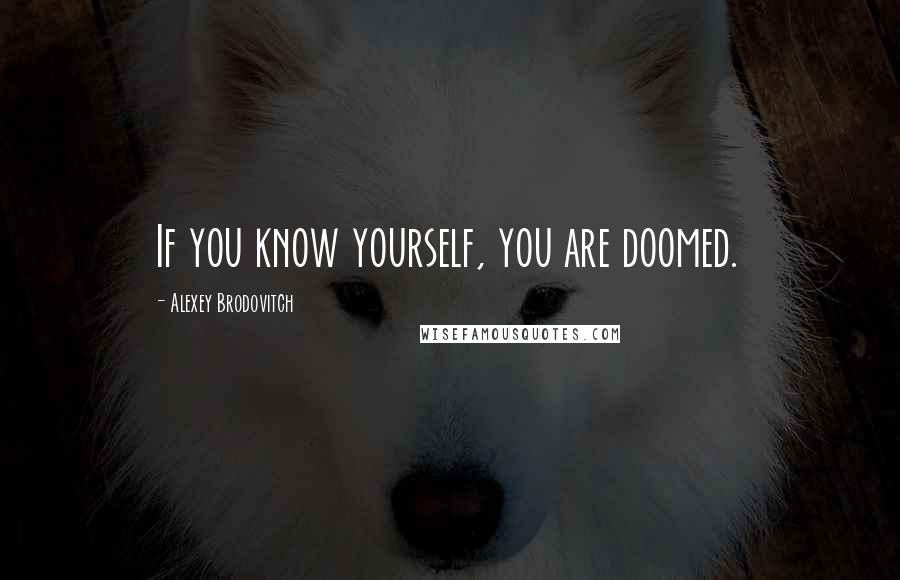 Alexey Brodovitch Quotes: If you know yourself, you are doomed.