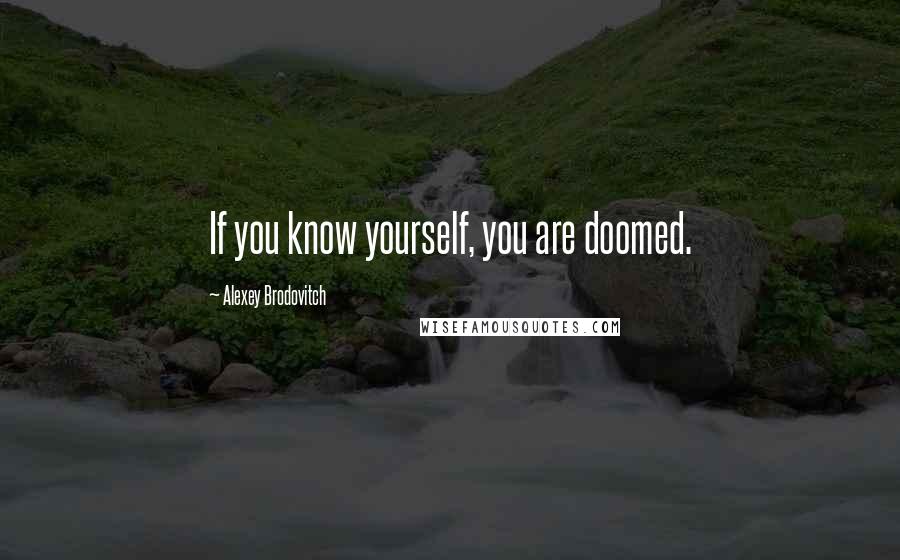 Alexey Brodovitch Quotes: If you know yourself, you are doomed.