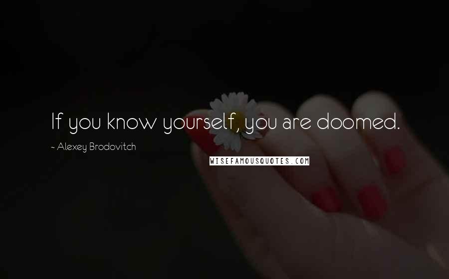 Alexey Brodovitch Quotes: If you know yourself, you are doomed.