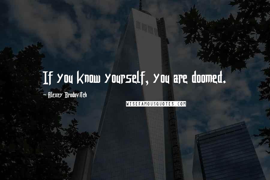 Alexey Brodovitch Quotes: If you know yourself, you are doomed.