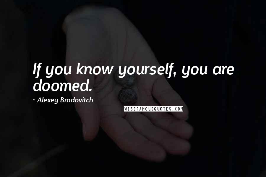Alexey Brodovitch Quotes: If you know yourself, you are doomed.