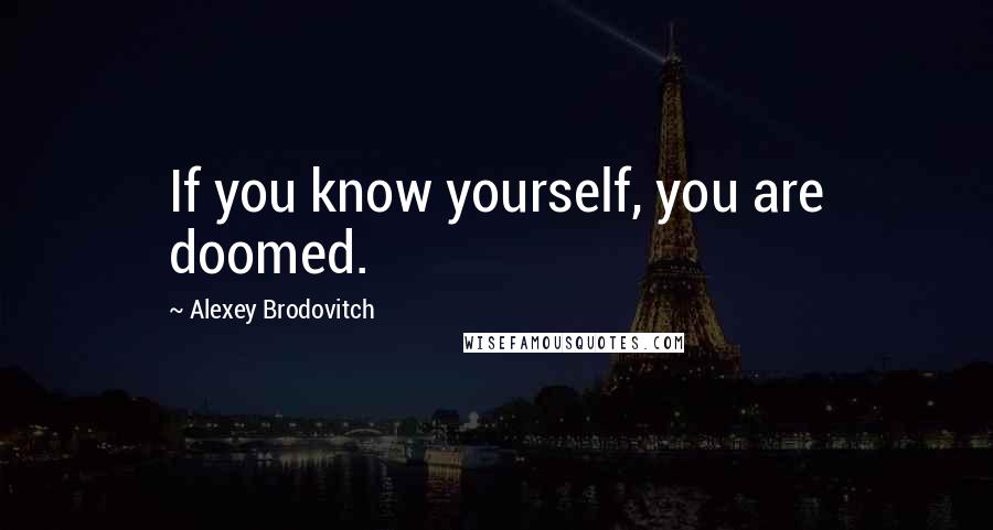 Alexey Brodovitch Quotes: If you know yourself, you are doomed.