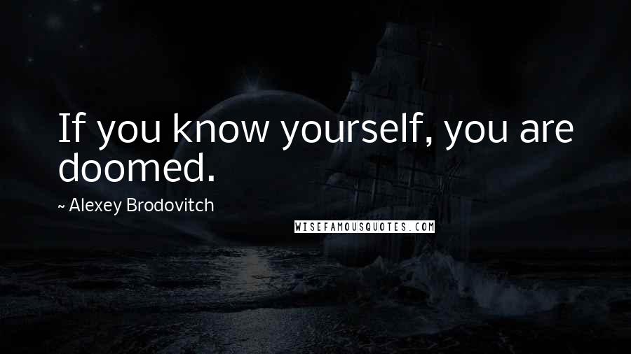 Alexey Brodovitch Quotes: If you know yourself, you are doomed.