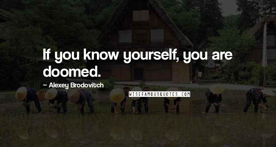 Alexey Brodovitch Quotes: If you know yourself, you are doomed.